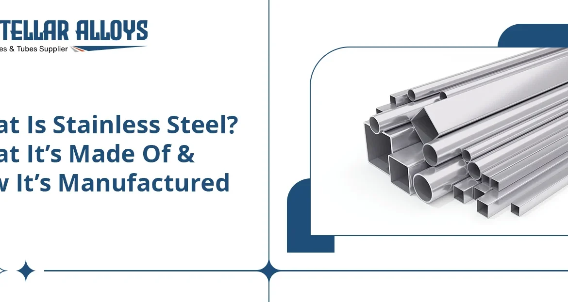 What Is Stainless Steel What It’s Made Of & How It’s Manufactured