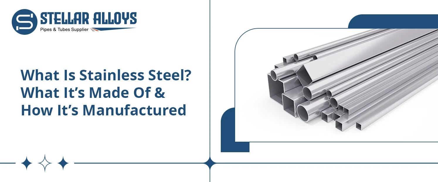 What Is Stainless Steel What It’s Made Of & How It’s Manufactured